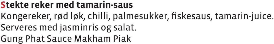 Phat Phak Anaamai.......... 120,- Stekt ris med reker, svinekjøtt eller kylling Ris, reker/svinekjøtt/kylling, egg, løk, sukker, lys soyasaus, tomatsaus. Serveres med ferske grønnsaker.