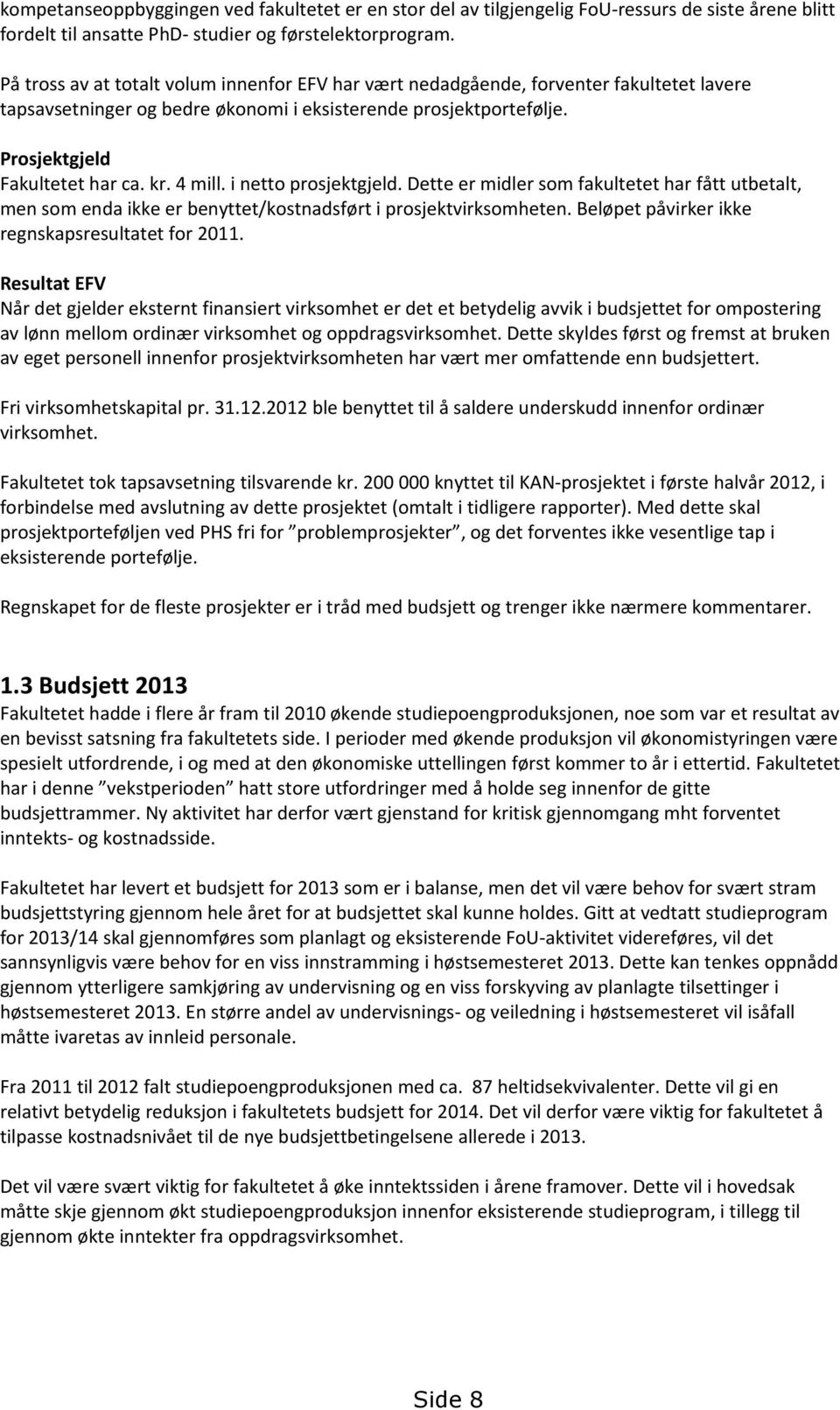 4 mill. i netto prosjektgjeld. Dette er midler som fakultetet har fått utbetalt, men som enda ikke er benyttet/kostnadsført i prosjektvirksomheten. Beløpet påvirker ikke regnskapsresultatet for 2011.