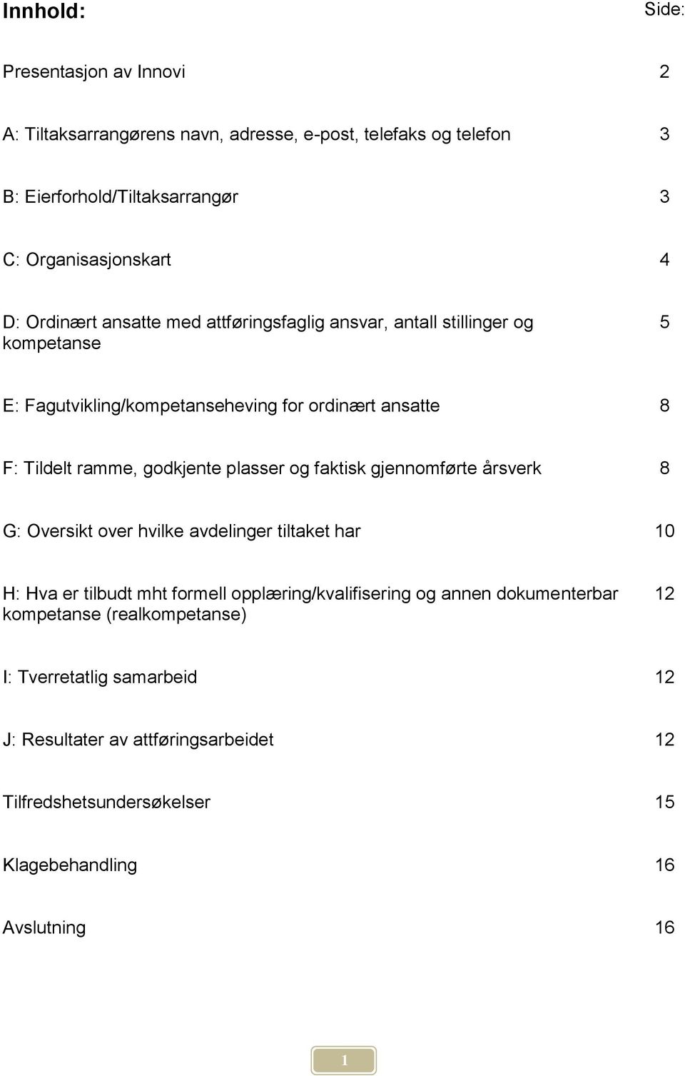 plasser og faktisk gjennomførte årsverk 8 G: Oversikt over hvilke avdelinger tiltaket har 10 H: Hva er tilbudt mht formell opplæring/kvalifisering og annen