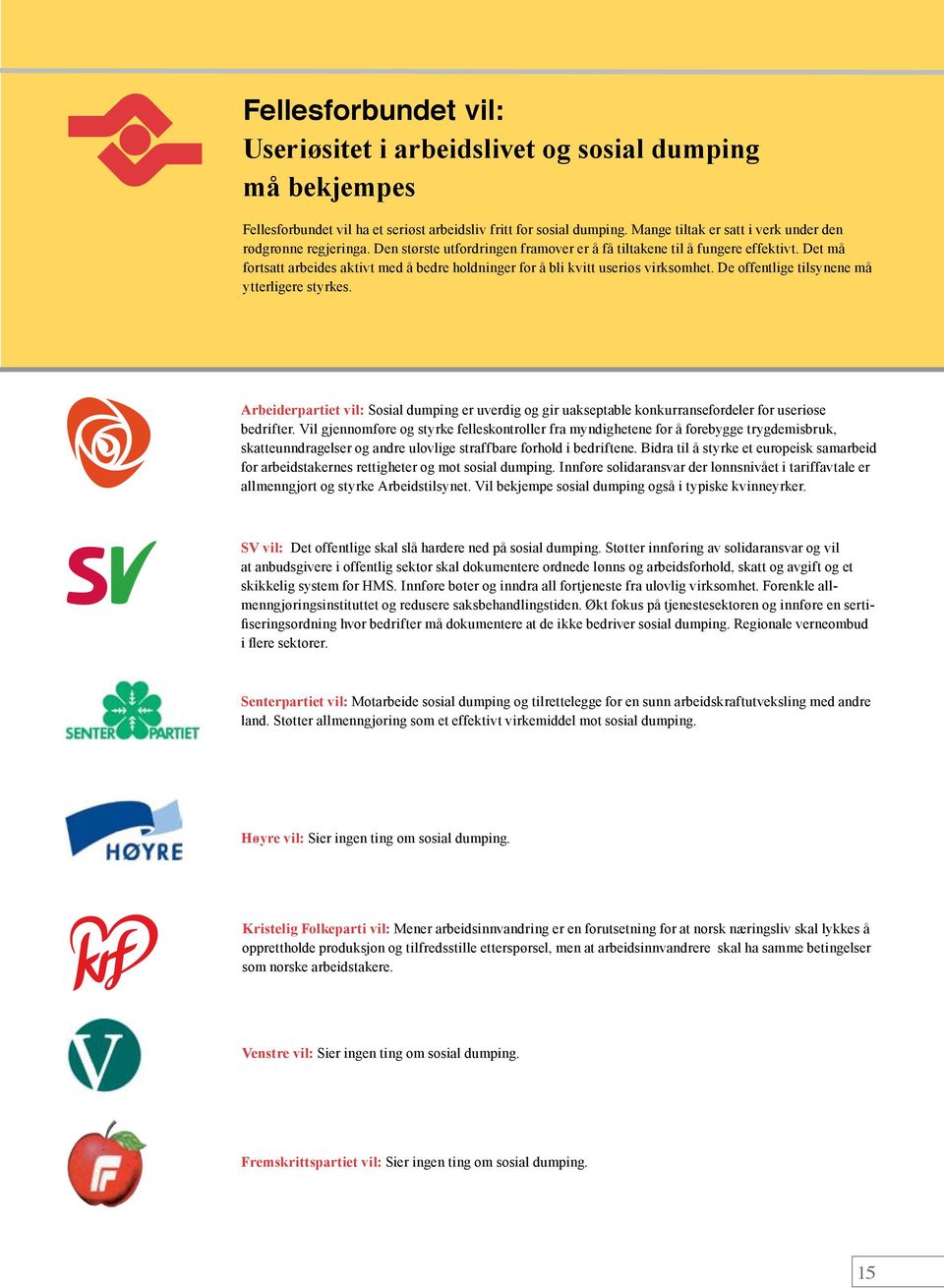 Det må fortsatt arbeides aktivt med å bedre holdninger for å bli kvitt useriøs virksomhet. De offentlige tilsynene må ytterligere styrkes.