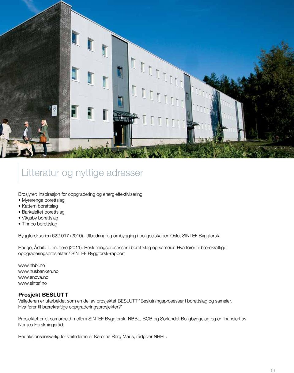 Hva fører til bærekraftige oppgraderingsprosjekter? SINTEF Byggforsk-rapport www.nbbl.no www.husbanken.no www.enova.no www.sintef.