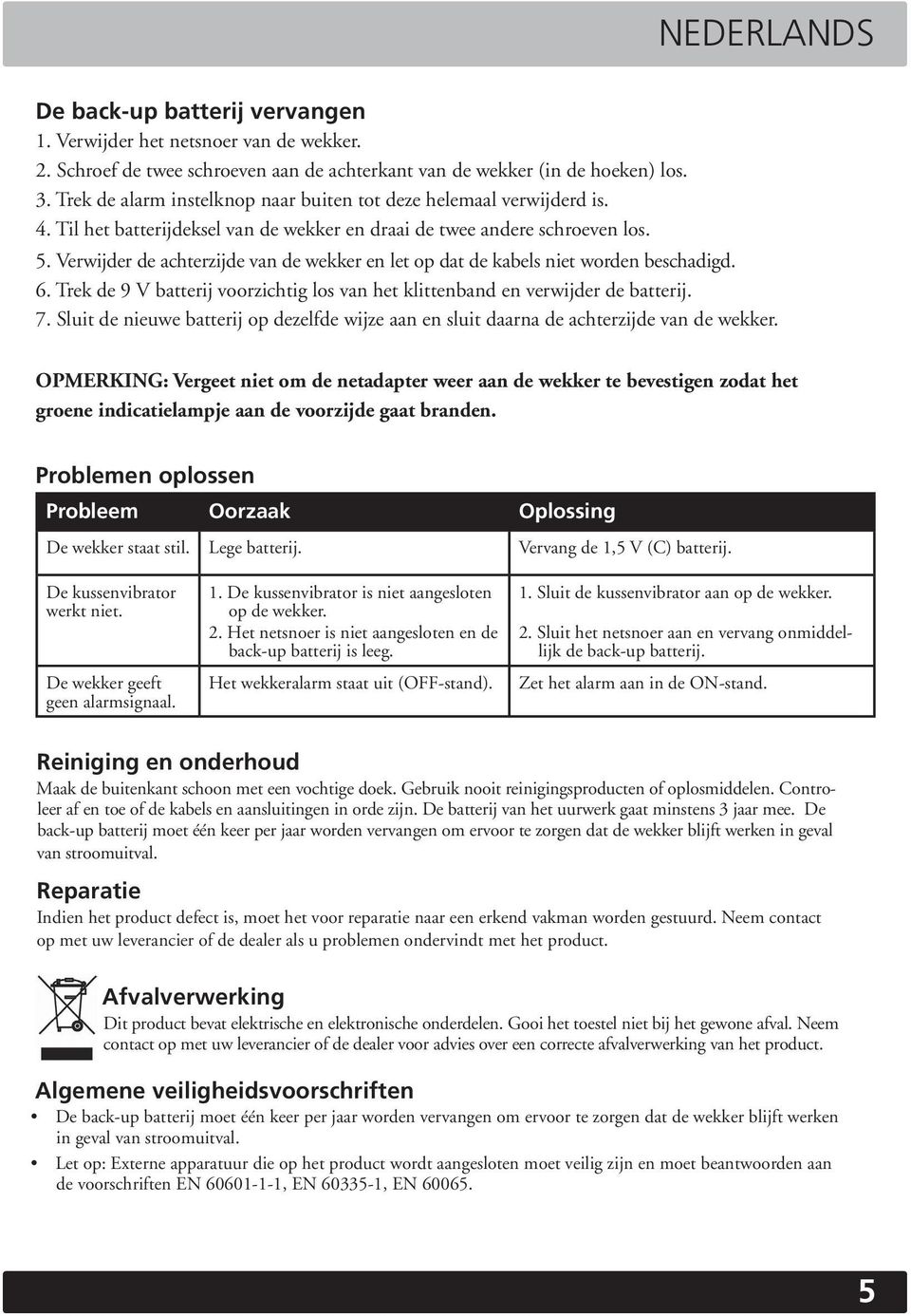 Verwijder de achterzijde van de wekker en let op dat de kabels niet worden beschadigd. 6. Trek de 9 V batterij voorzichtig los van het klittenband en verwijder de batterij. 7.