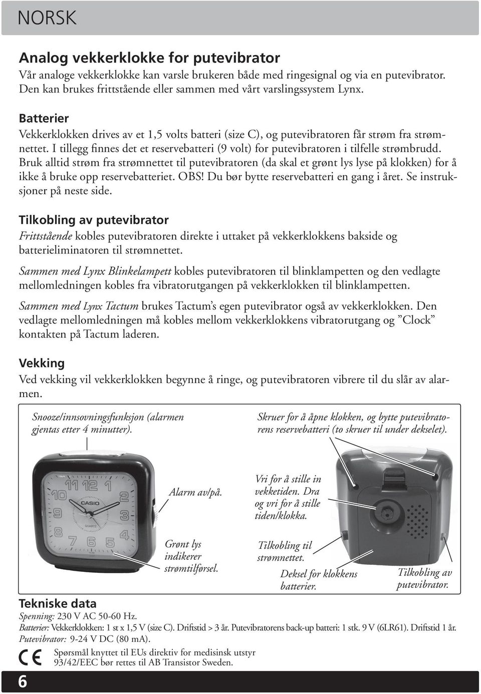 I tillegg finnes det et reservebatteri (9 volt) for putevibratoren i tilfelle strømbrudd.