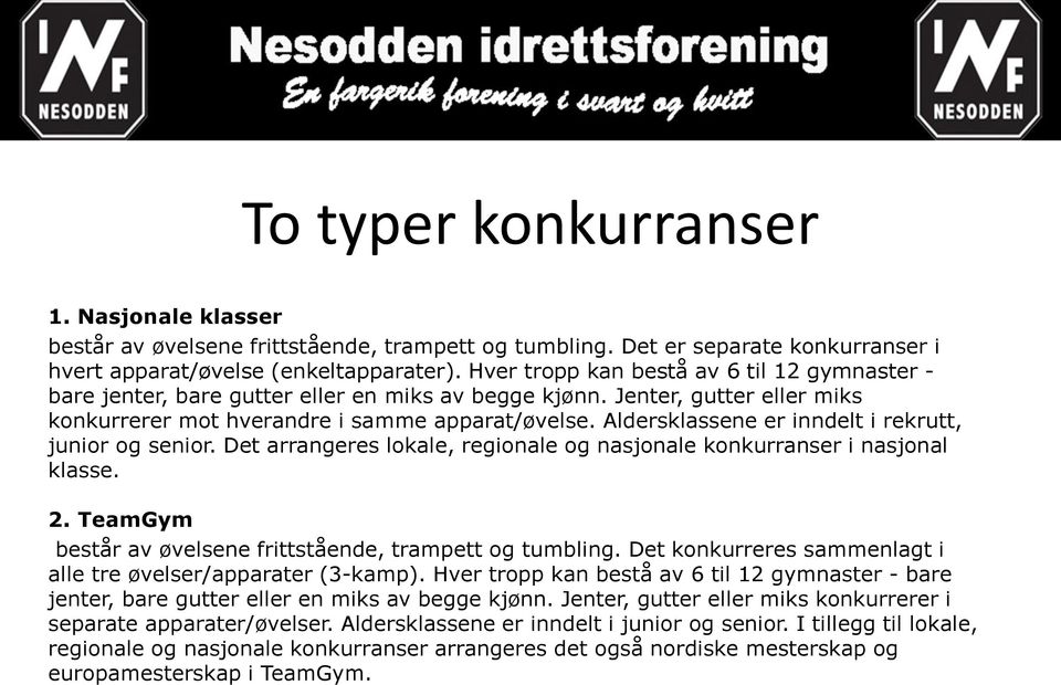 Aldersklassene er inndelt i rekrutt, junior og senior. Det arrangeres lokale, regionale og nasjonale konkurranser i nasjonal klasse. 2. TeamGym består av øvelsene frittstående, trampett og tumbling.