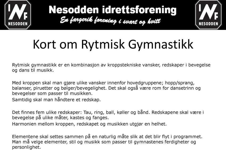 Det skal også være rom for dansetrinn og bevegelser som passer til musikken. Samtidig skal man håndtere et redskap. Det finnes fem ulike redskaper: Tau, ring, ball, køller og bånd.