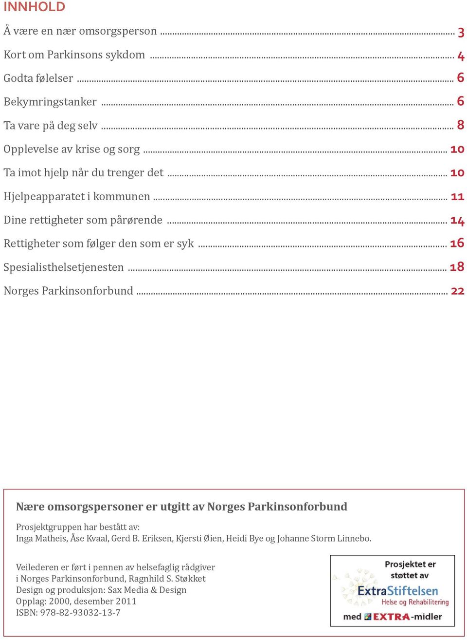 .. 16 Spesialisthelsetjenesten... 18... 22 Nære omsorgspersoner er utgitt av Prosjektgruppen har bestått av: Inga Matheis, Åse Kvaal, Gerd B.