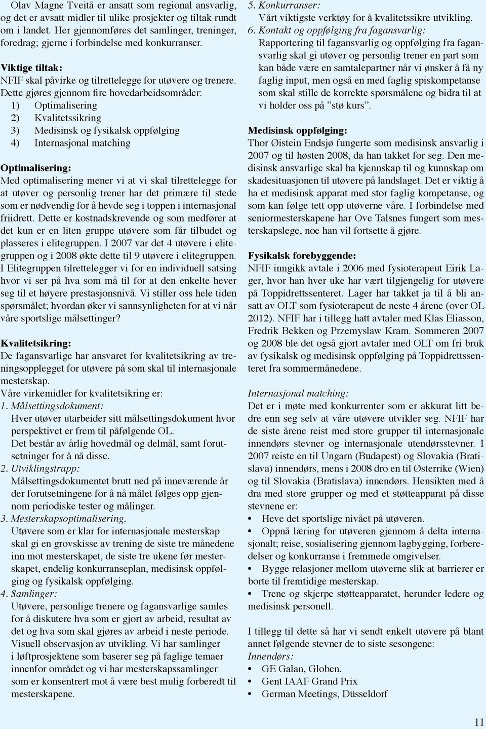 Dette gjøres gjennom fire hovedarbeidsområder: 1) Optimalisering 2) Kvalitetssikring 3) Medisinsk og fysikalsk oppfølging 4) Internasjonal matching Optimalisering: Med optimalisering mener vi at vi