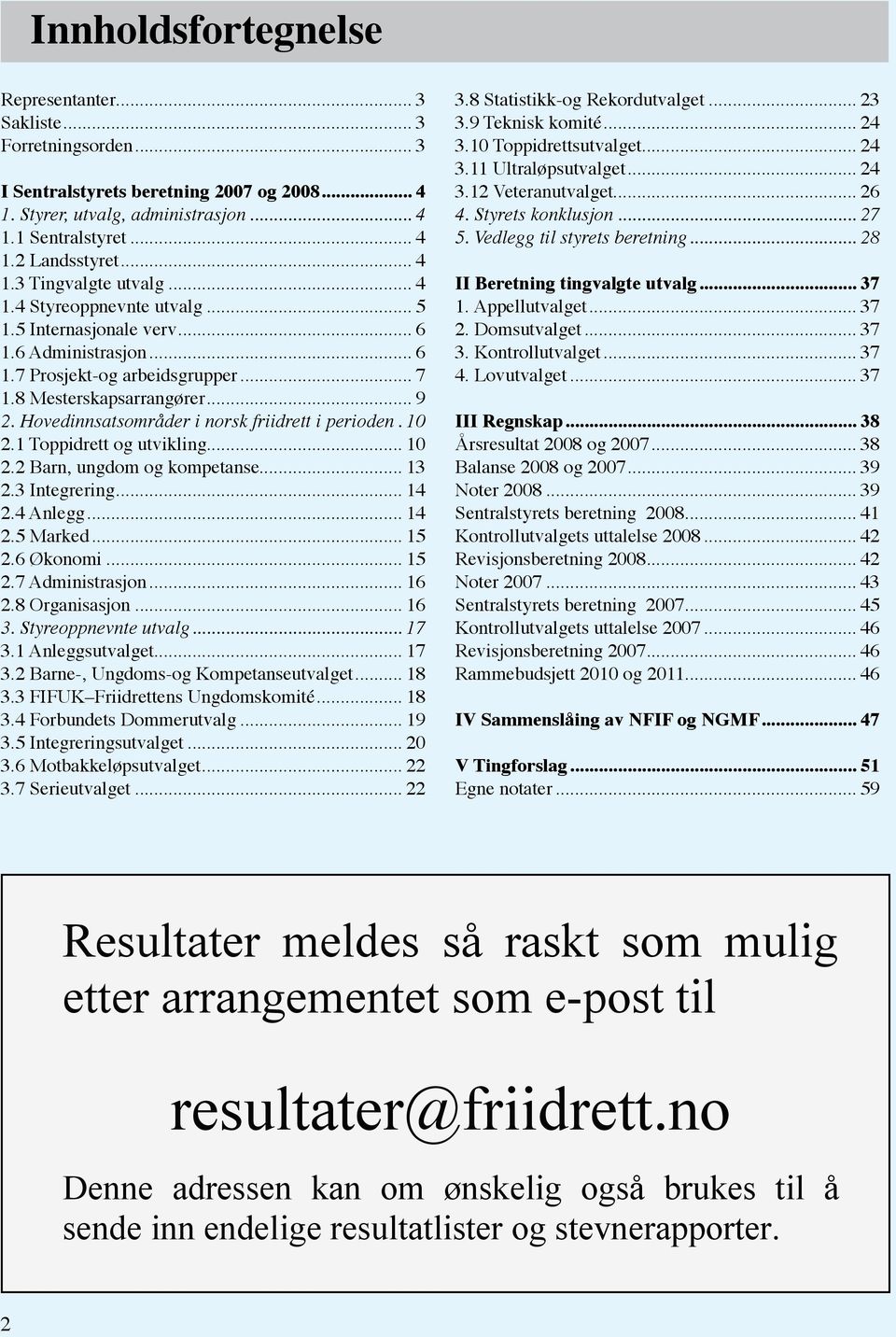 Hovedinnsatsområder i norsk friidrett i perioden.. 10 2.1 Toppidrett og utvikling... 10 2.2 Barn, ungdom og kompetanse... 13 2.3 Integrering... 14 2.4 Anlegg... 27.02.09 14 2.5 Marked... 15 2.