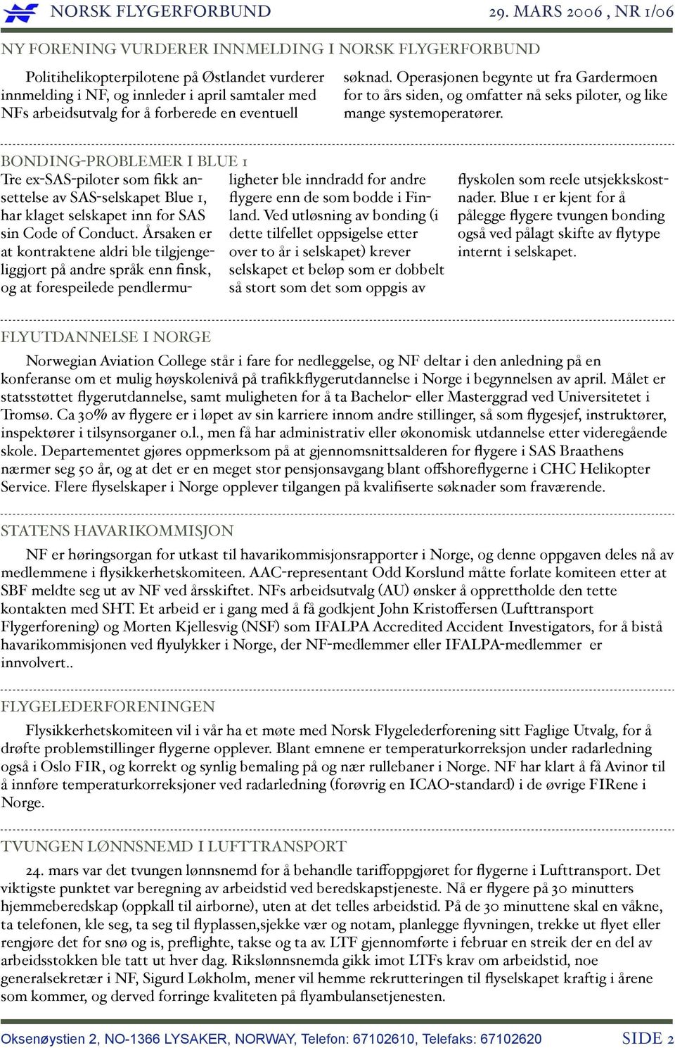 BONDING-PROBLEMER I BLUE 1 Tre ex-sas-piloter som fikk ansettelse av SAS-selskapet Blue 1, flygere enn de som bodde i Finligheter ble inndradd for andre har klaget selskapet inn for SAS land.