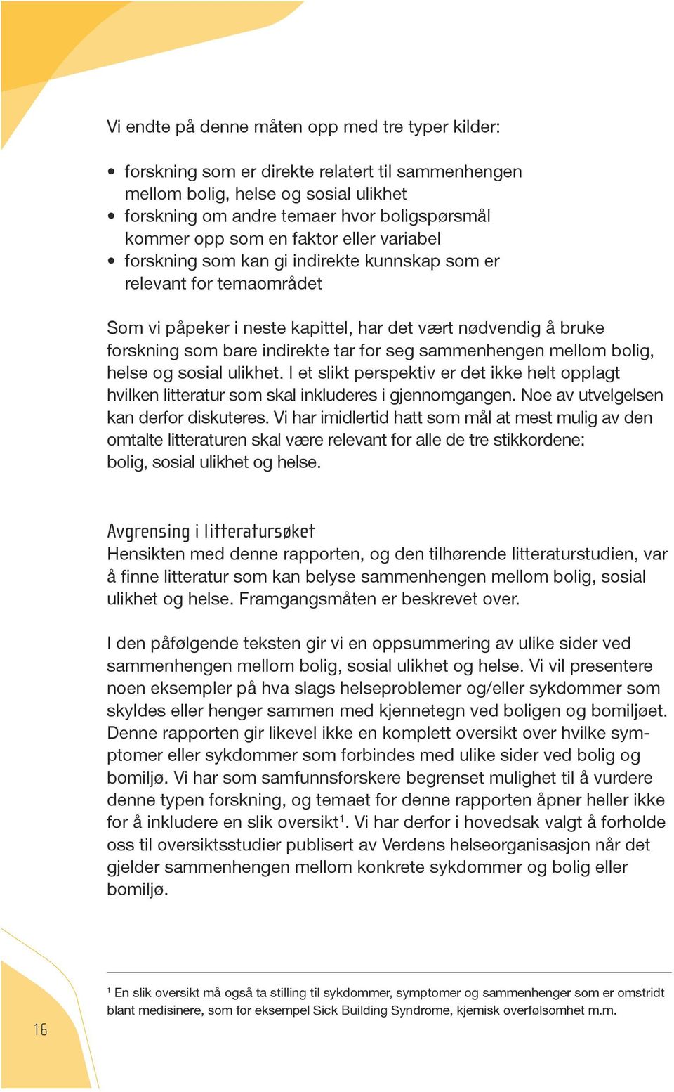 forskning som bare indirekte tar for seg sammenhengen mellom bolig, helse og sosial ulikhet. I et slikt perspektiv er det ikke helt opplagt hvilken litteratur som skal inkluderes i gjennomgangen.