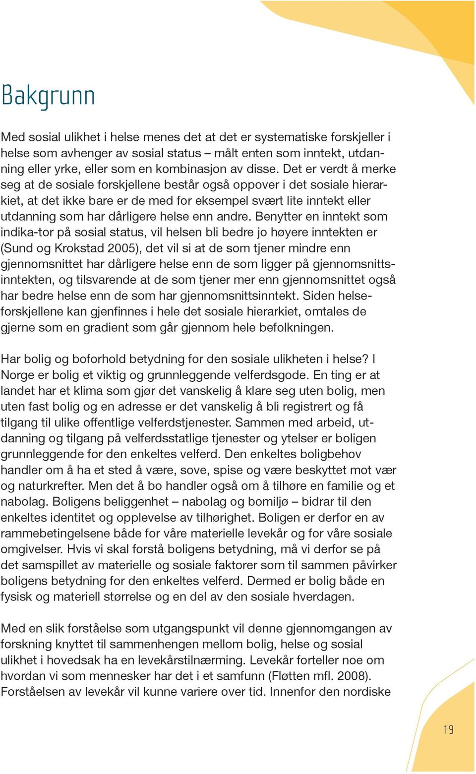 enn andre. Benytter en inntekt som indika-tor på sosial status, vil helsen bli bedre jo høyere inntekten er (Sund og Krokstad 2005), det vil si at de som tjener mindre enn.