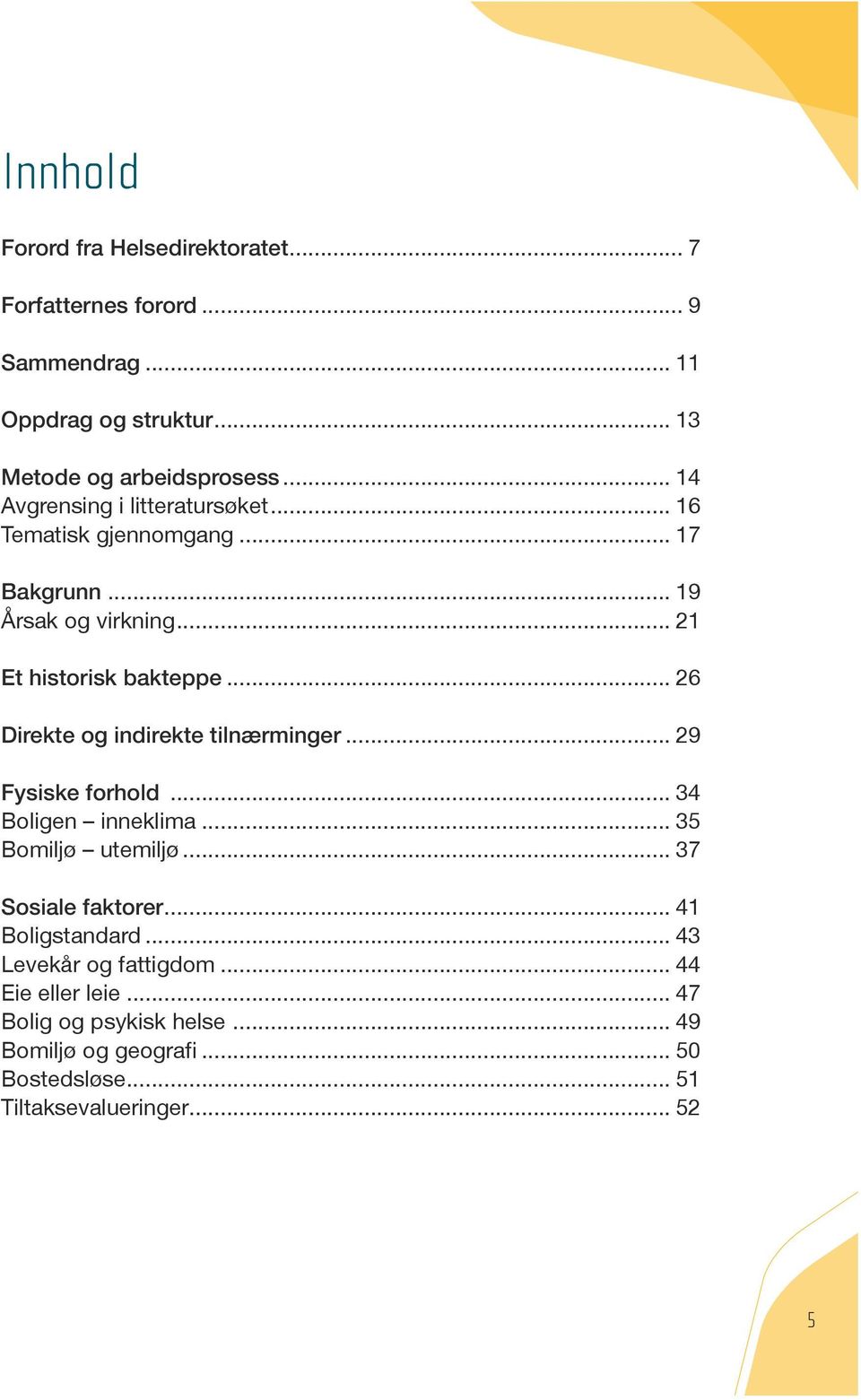 .. 26 Direkte og indirekte tilnærminger... 29 Fysiske forhold... 34 Boligen inneklima... 35 Bomiljø utemiljø... 37 Sosiale faktorer.