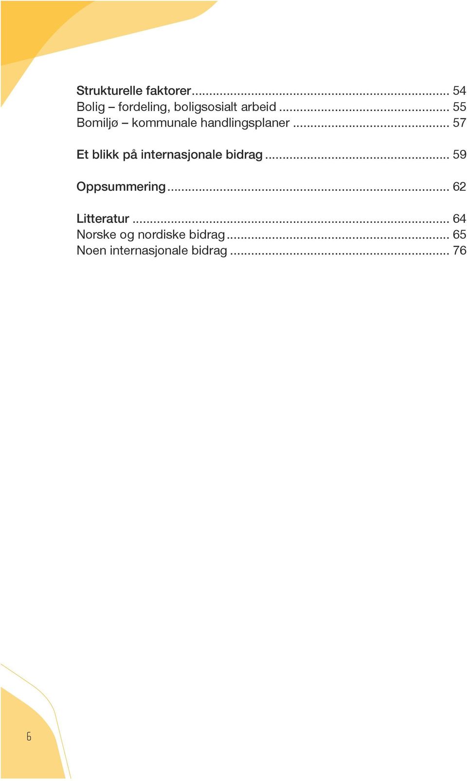 .. 57 Et blikk på internasjonale bidrag... 59 Oppsummering.