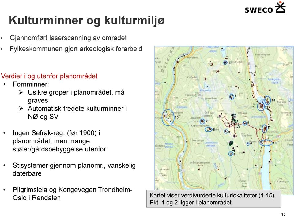 (før 1900) i planområdet, men mange støler/gårdsbebyggelse utenfor Stisystemer gjennom planomr.