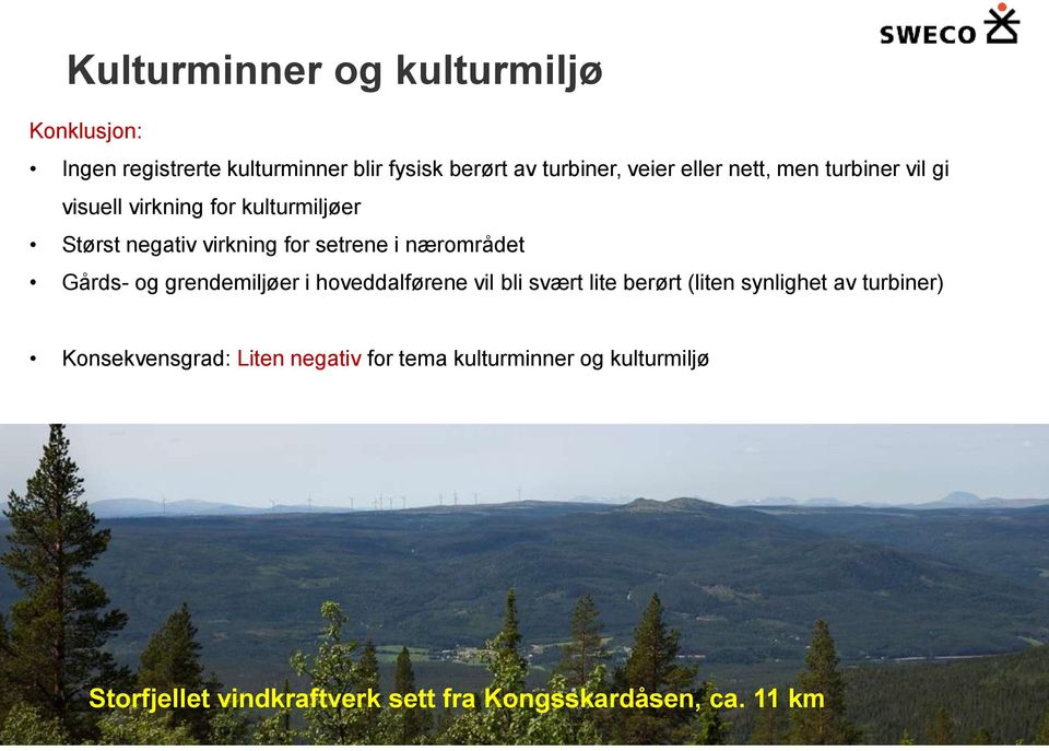 nærområdet Gårds- og grendemiljøer i hoveddalførene vil bli svært lite berørt (liten synlighet av turbiner)
