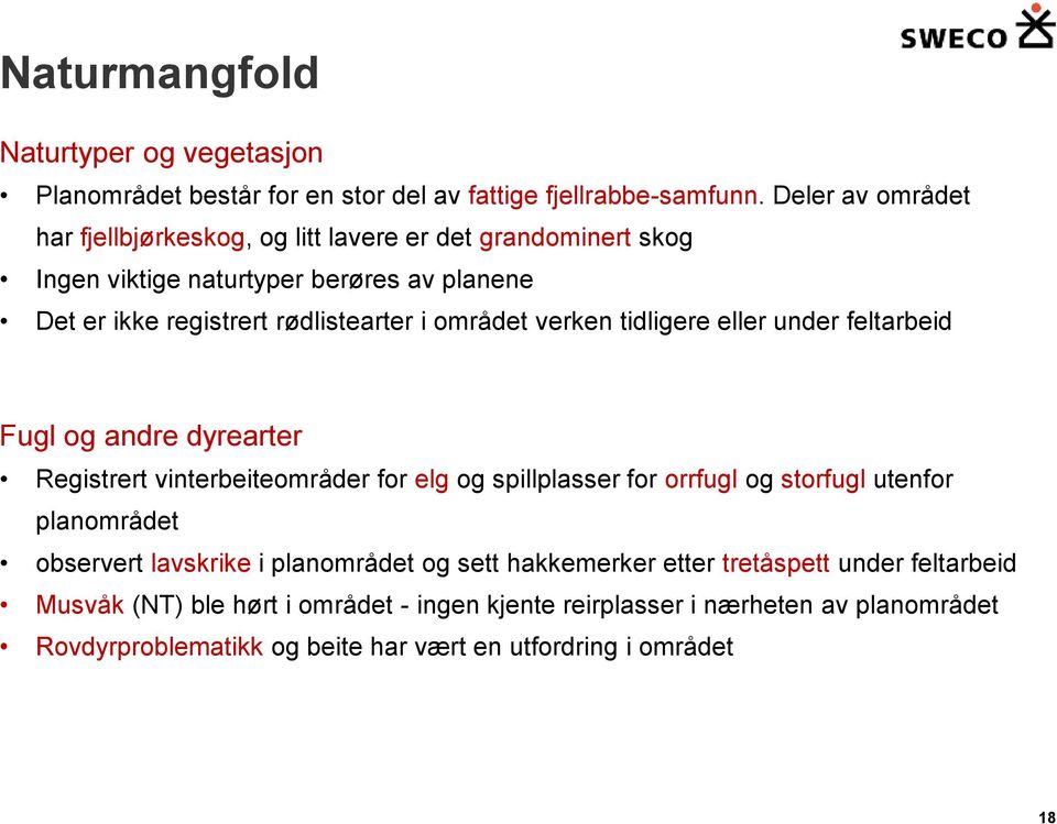 området verken tidligere eller under feltarbeid Fugl og andre dyrearter Registrert vinterbeiteområder for elg og spillplasser for orrfugl og storfugl utenfor