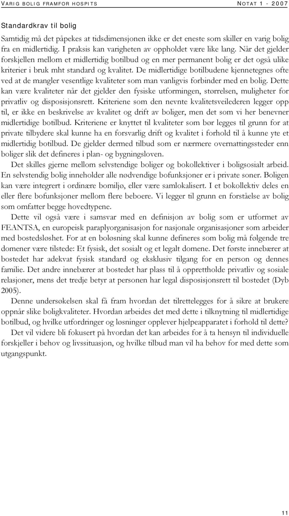 De midlertidige botilbudene kjennetegnes ofte ved at de mangler vesentlige kvaliteter som man vanligvis forbinder med en bolig.