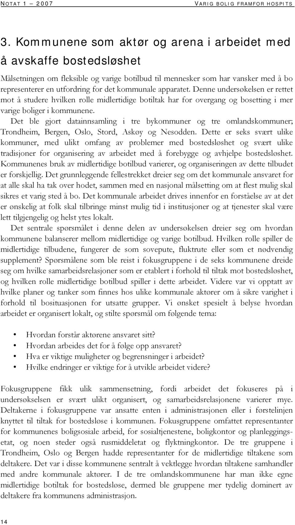 apparatet. Denne undersøkelsen er rettet mot å studere hvilken rolle midlertidige botiltak har for overgang og bosetting i mer varige boliger i kommunene.