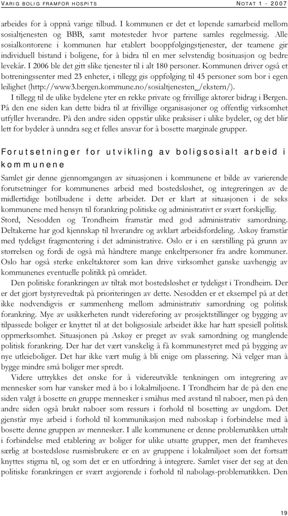 I 2006 ble det gitt slike tjenester til i alt 180 personer. Kommunen driver også et botreningssenter med 23 enheter, i tillegg gis oppfølging til 45 personer som bor i egen leilighet (http://www3.