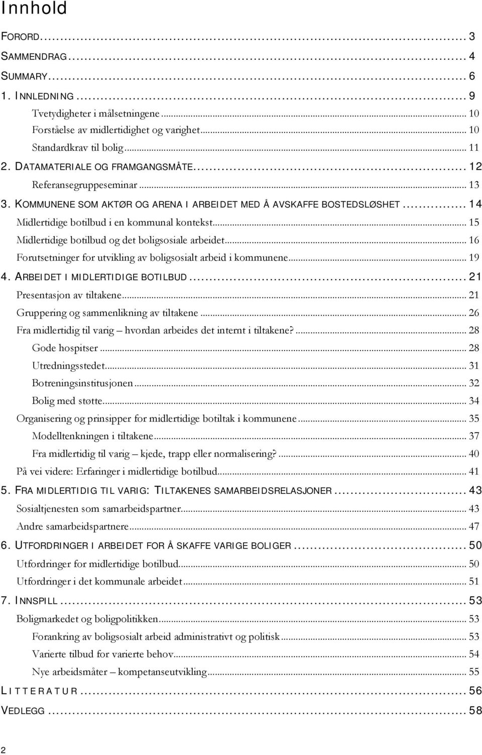 .. 15 Midlertidige botilbud og det boligsosiale arbeidet... 16 Forutsetninger for utvikling av boligsosialt arbeid i kommunene... 19 4. ARBEIDET I MIDLERTIDIGE BOTILBUD... 21 Presentasjon av tiltakene.