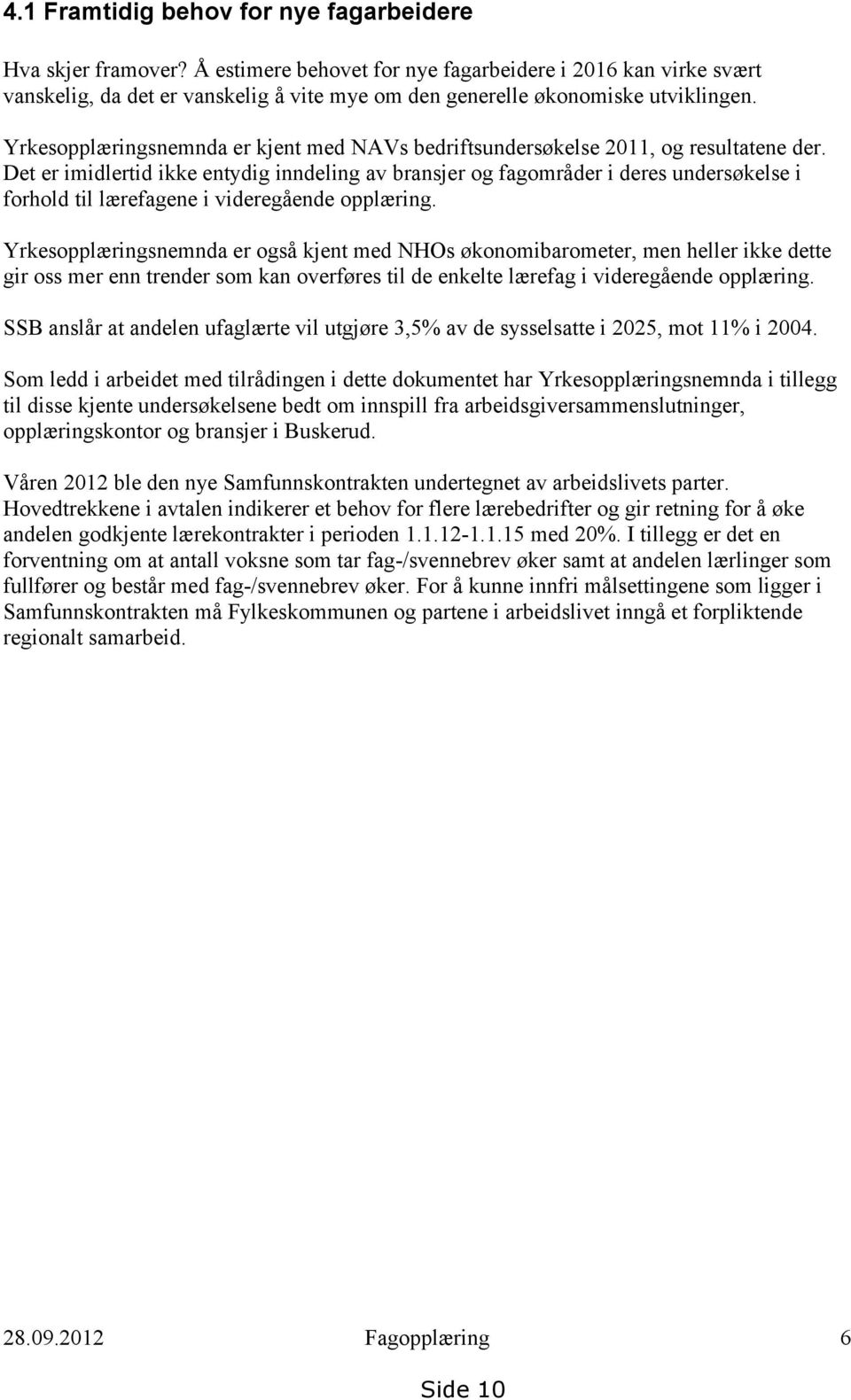 Yrkesopplæringsnemnda er kjent med NAVs bedriftsundersøkelse 2011, og resultatene der.