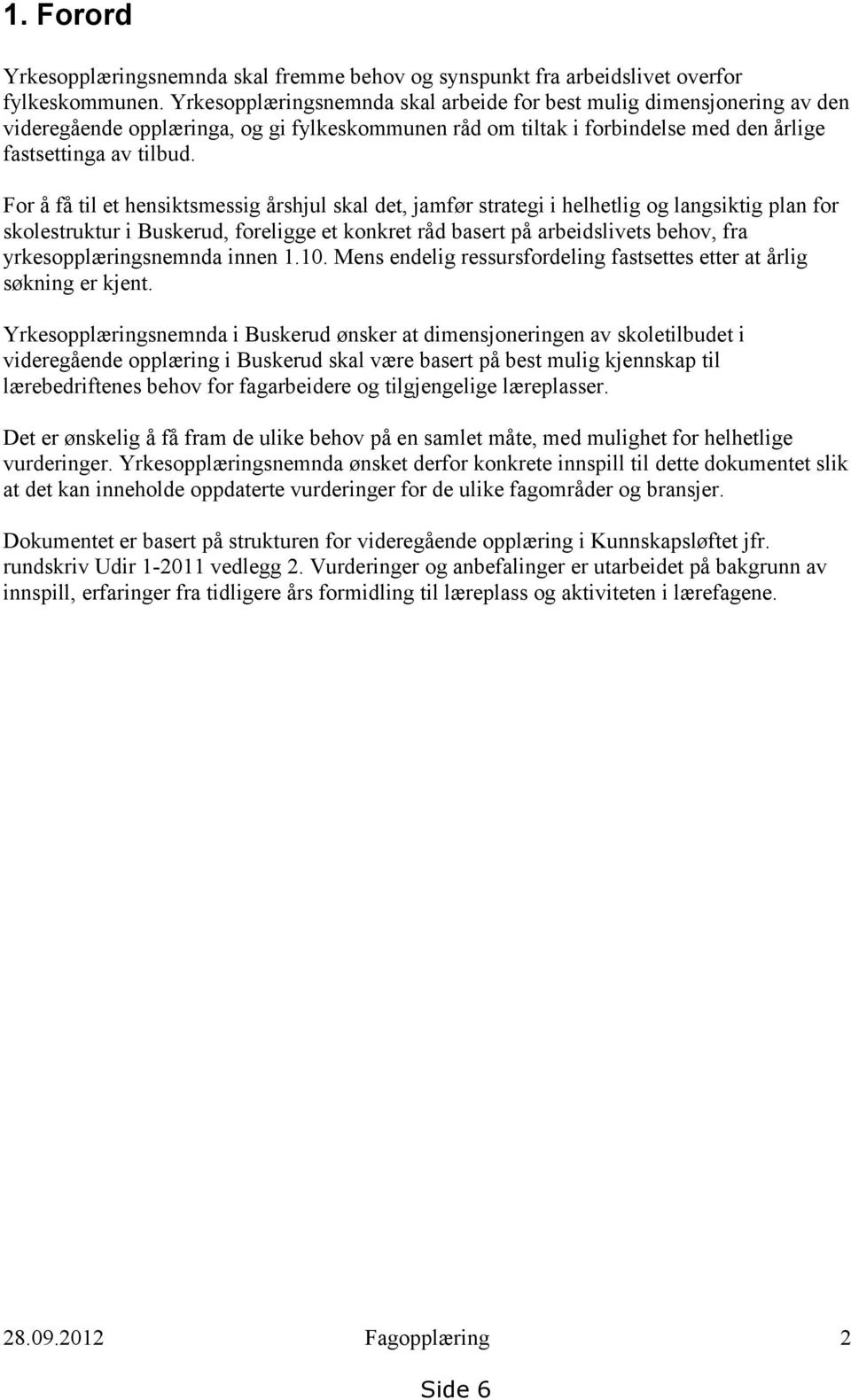 For å få til et hensiktsmessig årshjul skal det, jamfør strategi i helhetlig og langsiktig plan for skolestruktur i Buskerud, foreligge et konkret råd basert på arbeidslivets behov, fra