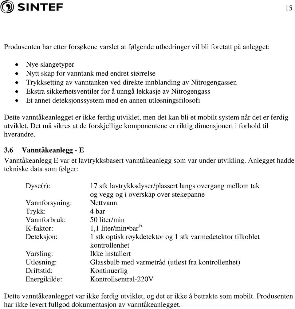 men det kan bli et mobilt system når det er ferdig utviklet. Det må sikres at de forskjellige komponentene er riktig dimensjonert i forhold til hverandre. 3.