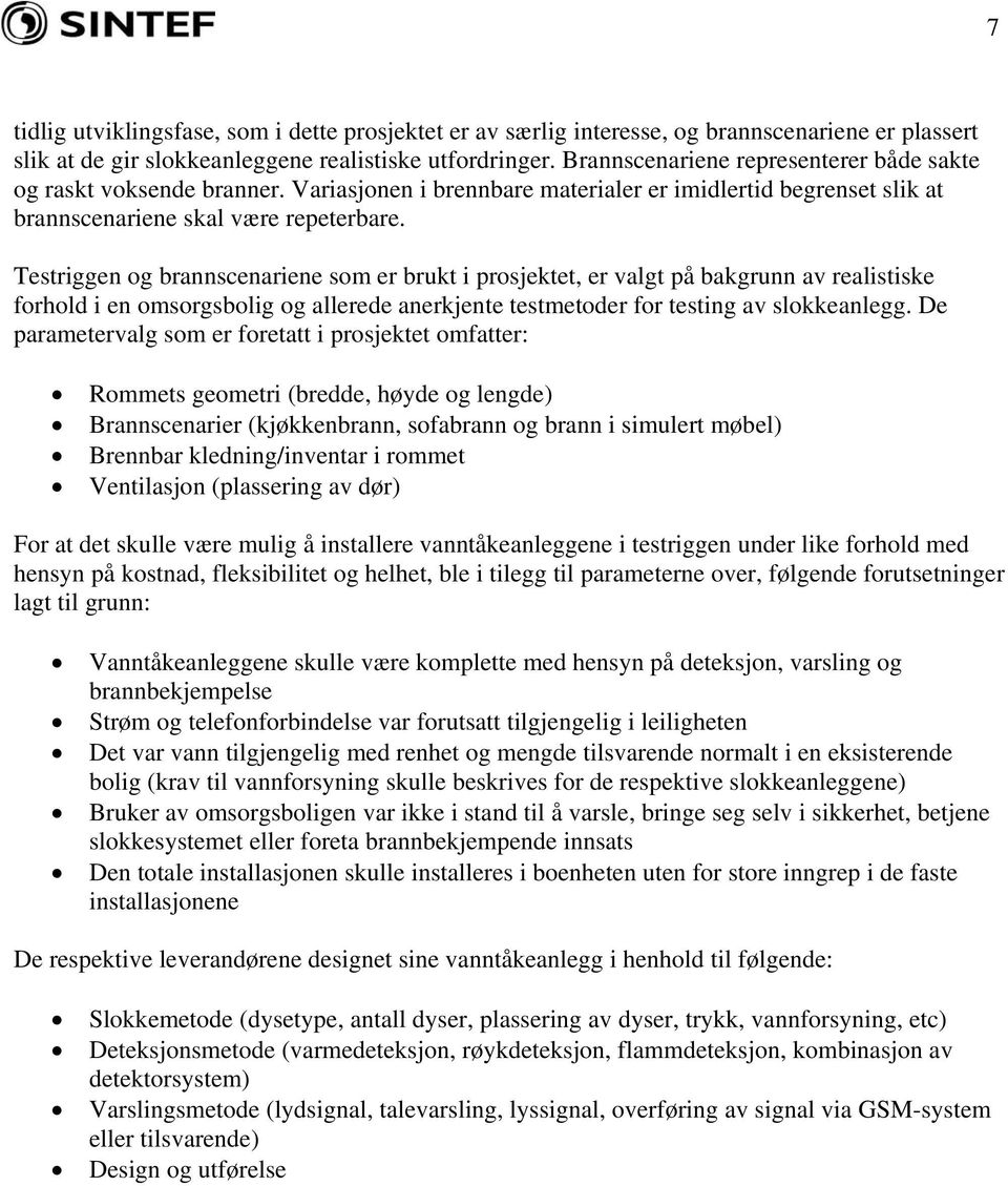 Testriggen og brannscenariene som er brukt i prosjektet, er valgt på bakgrunn av realistiske forhold i en omsorgsbolig og allerede anerkjente testmetoder for testing av slokkeanlegg.