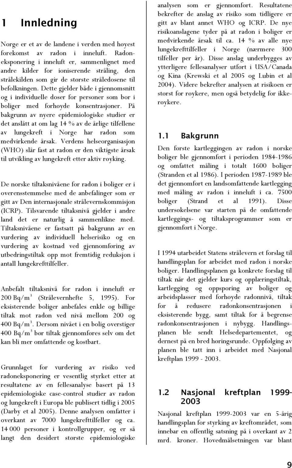 Dette gjelder både i gjennomsnitt og i individuelle doser for personer som bor i boliger med forhøyde konsentrasjoner.