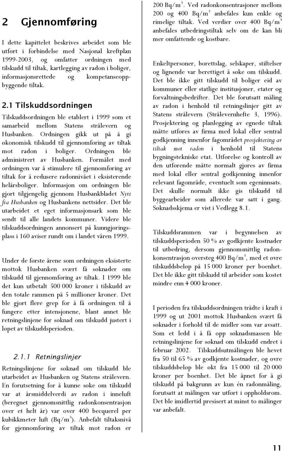 Ordningen gikk ut på å gi økonomisk tilskudd til gjennomføring av tiltak mot radon i boliger. Ordningen ble administrert av Husbanken.