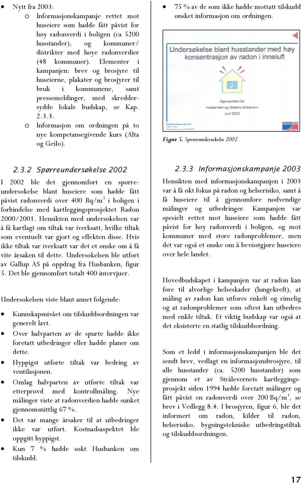 3. o Informasjon om ordningen på to nye kompetansegivende kurs (Alta og Geilo). 75 % av de som ikke hadde mottatt tilskudd ønsket informasjon om ordningen. Figur 5. Spørreundersøkelse 2002 2.3.2