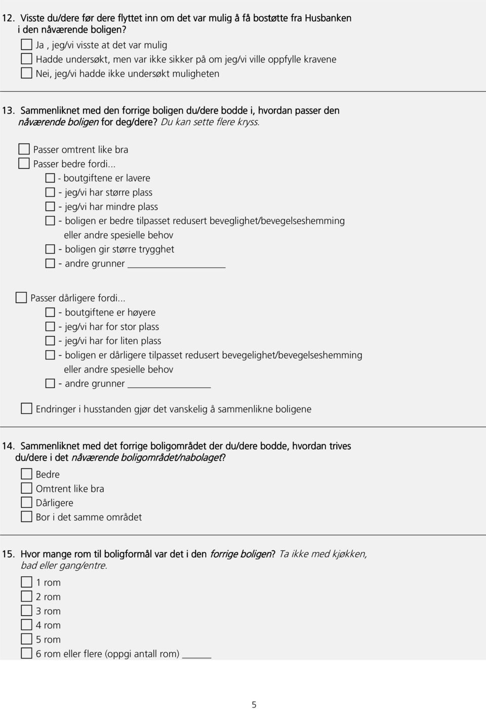 Sammenliknet med den forrige boligen du/dere bodde i, hvordan passer den nåværende boligen for deg/dere? Du kan sette flere kryss. Passer omtrent like bra Passer bedre fordi.