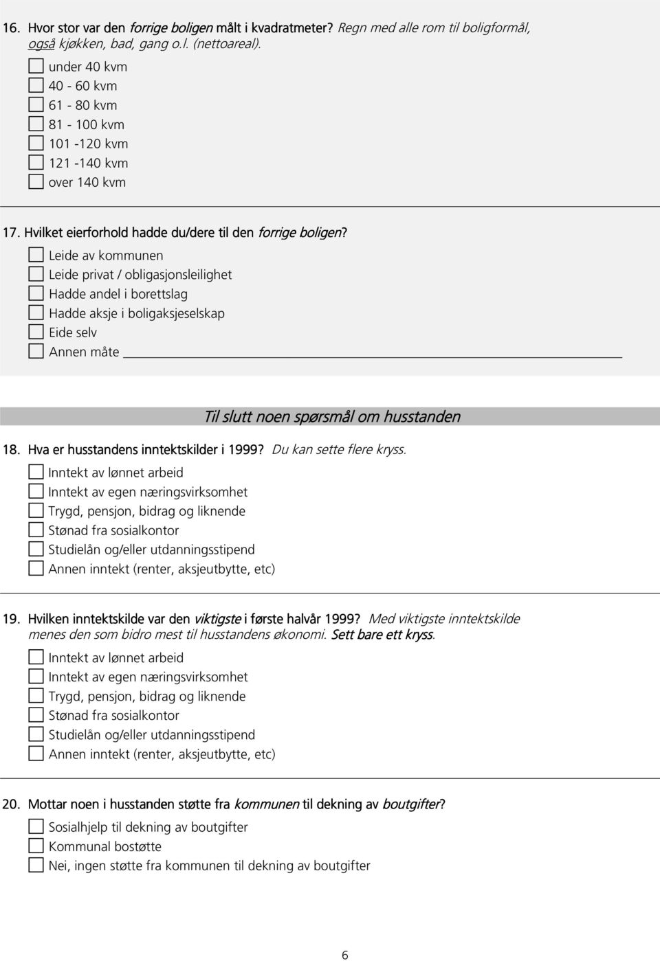 Leide av kommunen Leide privat / obligasjonsleilighet Hadde andel i borettslag Hadde aksje i boligaksjeselskap Eide selv Annen måte Til slutt noen spørsmål om husstanden 18.