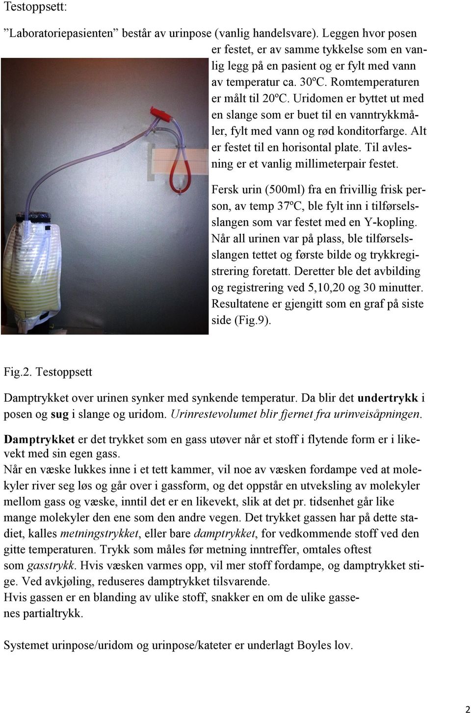 Til avlesning er et vanlig millimeterpair festet. Fersk urin (500ml) fra en frivillig frisk person, av temp 37ºC, ble fylt inn i tilførselsslangen som var festet med en Y-kopling.