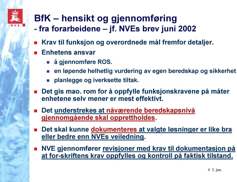 rom for å oppfylle funksjonskravene på måter enhetene selv mener er mest effektivt. Det understrekes at nåværende beredskapsnivå gjennomgående skal opprettholdes.