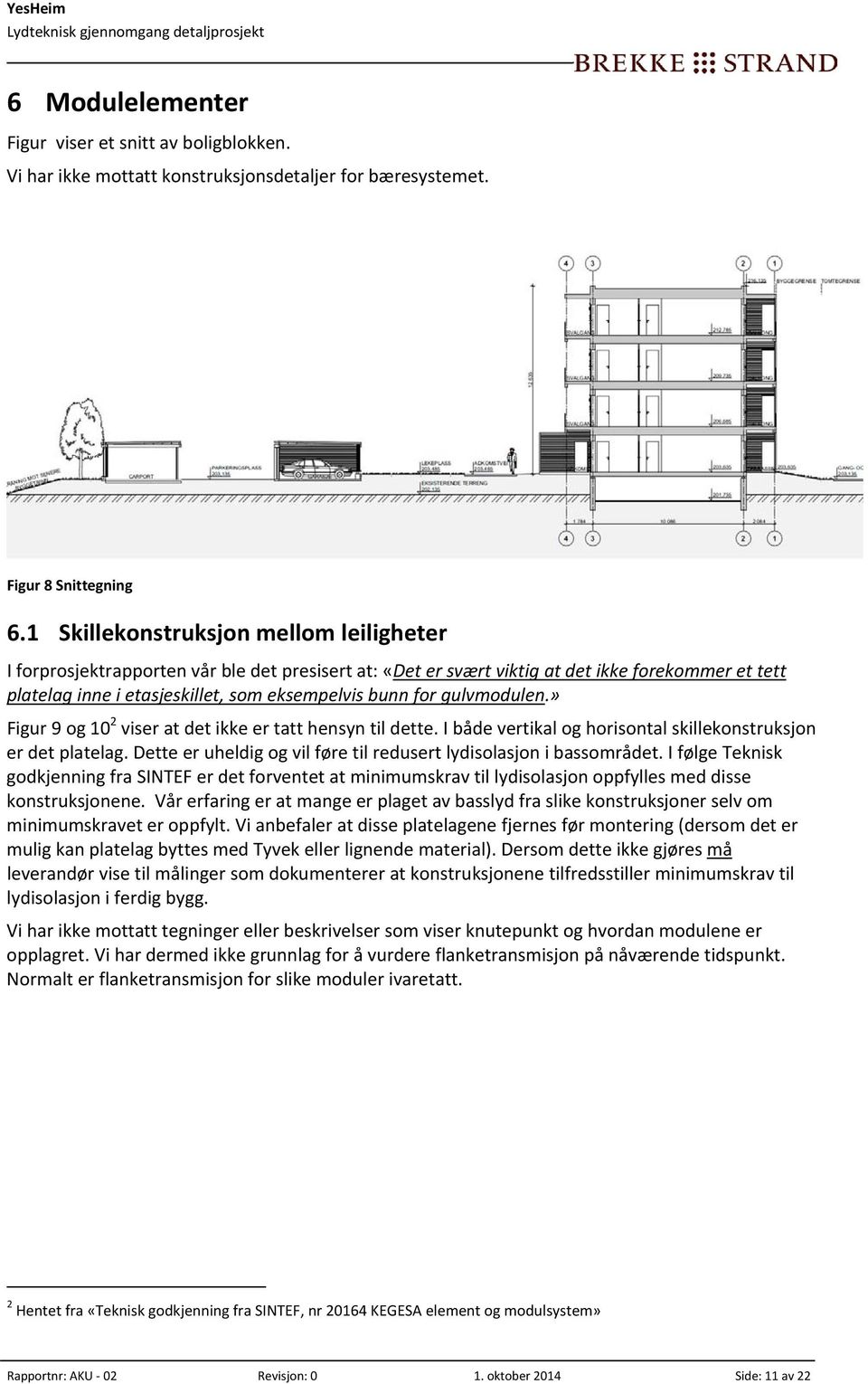 gulvmodulen.» Figur 9 og 10 2 viser at det ikke er tatt hensyn til dette. I både vertikal og horisontal skillekonstruksjon er det platelag.