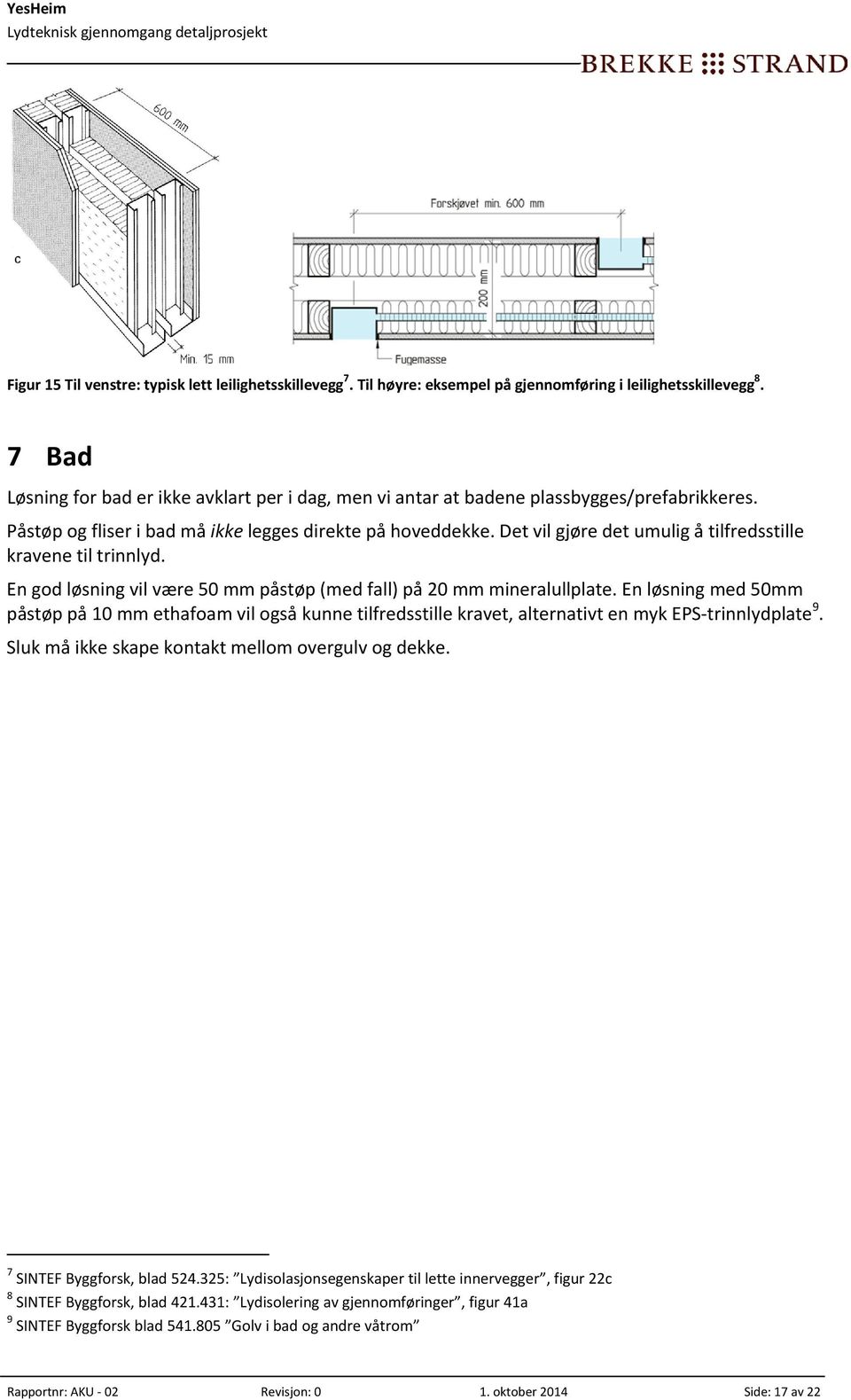 Det vil gjøre det umulig å tilfredsstille kravene til trinnlyd. En god løsning vil være 50 mm påstøp (med fall) på 20 mm mineralullplate.