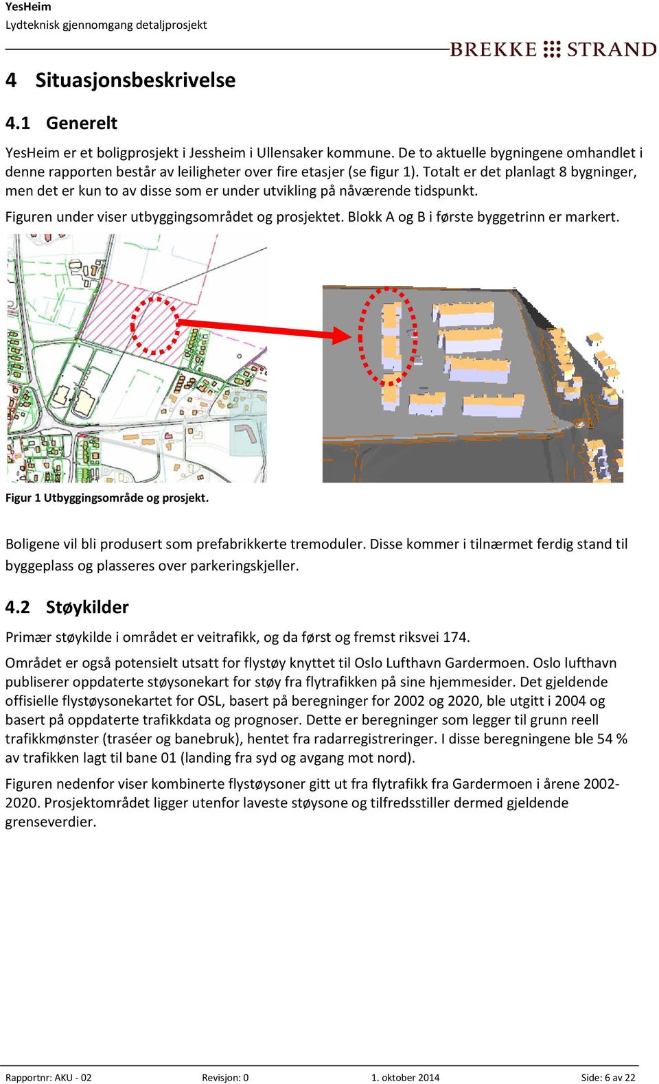 Totalt er det planlagt 8 bygninger, men det er kun to av disse som er under utvikling på nåværende tidspunkt. Figuren under viser utbyggingsområdet og prosjektet.