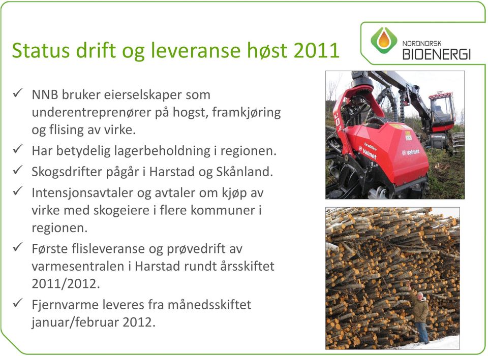 Intensjonsavtaler og avtaler om kjøp av virke med skogeiere i flere kommuner i regionen.