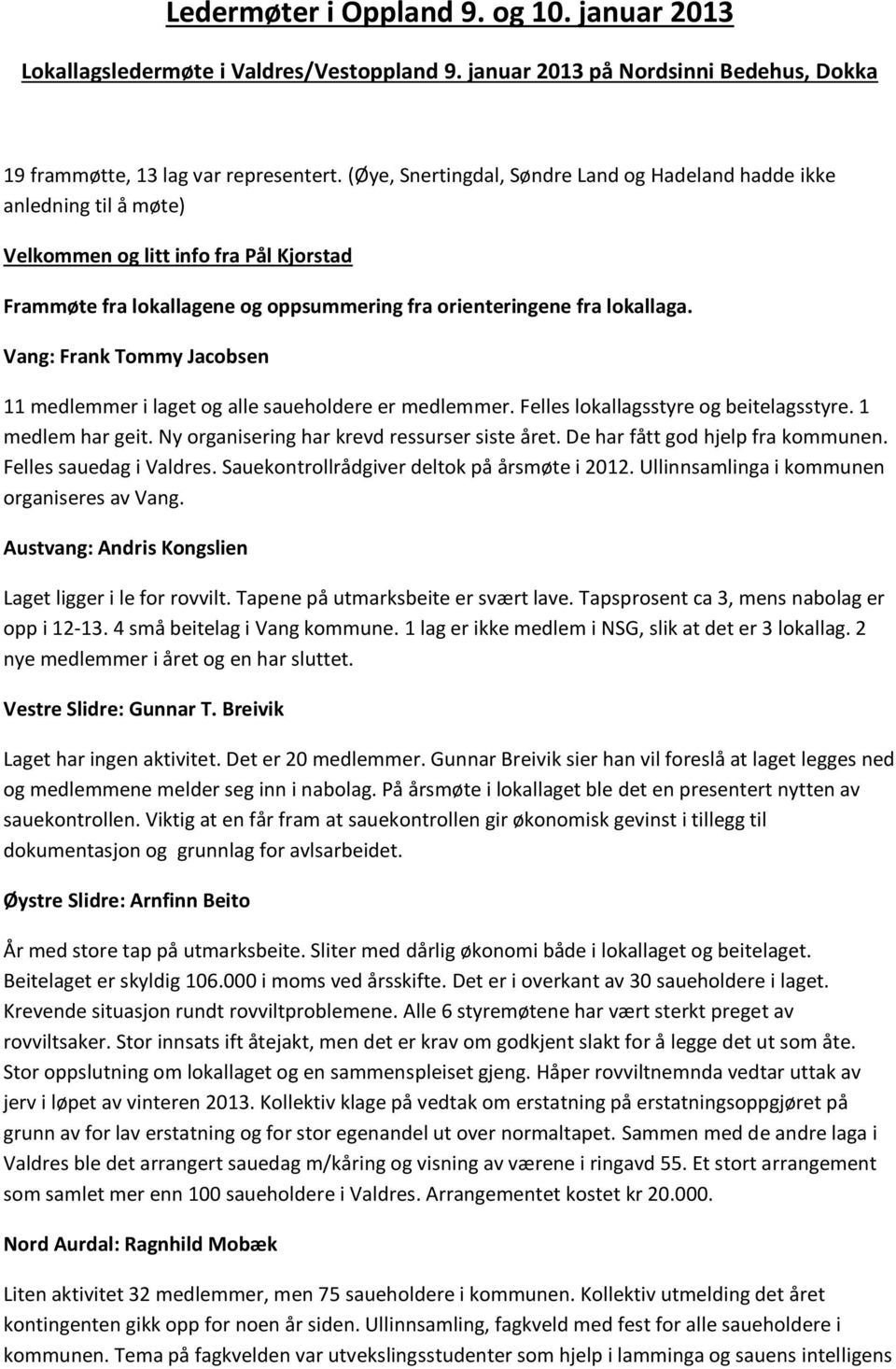 Vang: Frank Tommy Jacobsen 11 medlemmer i laget og alle saueholdere er medlemmer. Felles lokallagsstyre og beitelagsstyre. 1 medlem har geit. Ny organisering har krevd ressurser siste året.