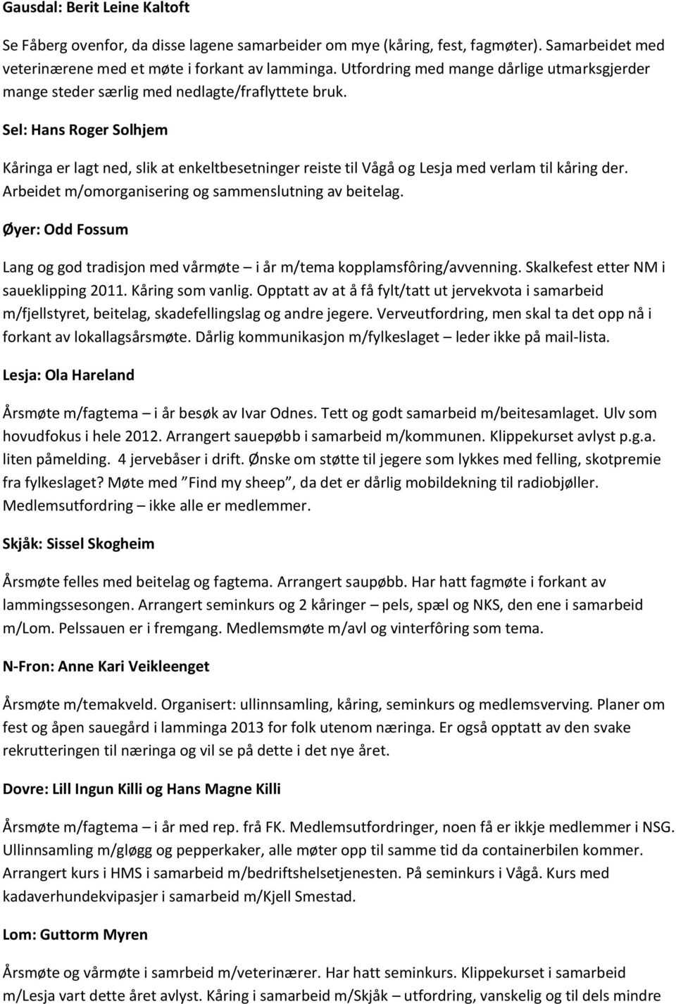 Sel: Hans Roger Solhjem Kåringa er lagt ned, slik at enkeltbesetninger reiste til Vågå og Lesja med verlam til kåring der. Arbeidet m/omorganisering og sammenslutning av beitelag.