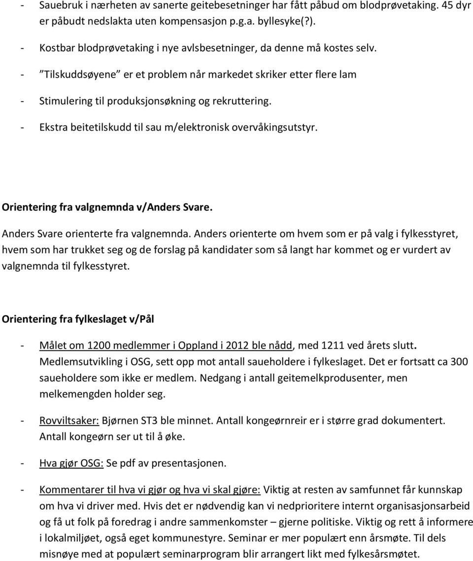 - Ekstra beitetilskudd til sau m/elektronisk overvåkingsutstyr. Orientering fra valgnemnda v/anders Svare. Anders Svare orienterte fra valgnemnda.