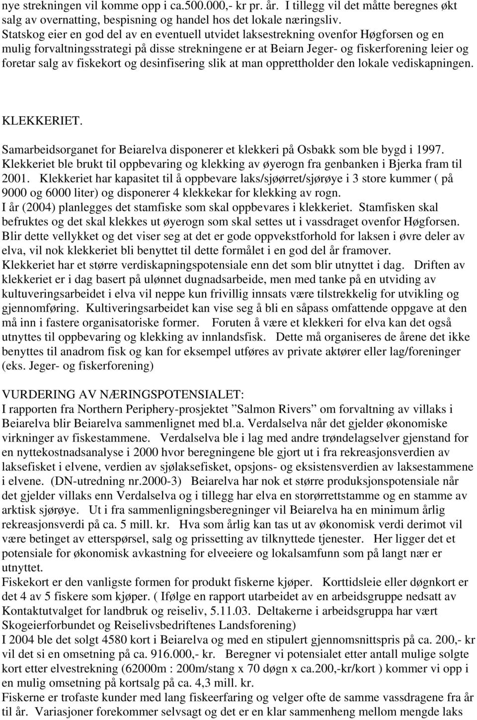 fiskekort og desinfisering slik at man opprettholder den lokale vediskapningen. KLEKKERIET. Samarbeidsorganet for Beiarelva disponerer et klekkeri på Osbakk som ble bygd i 1997.