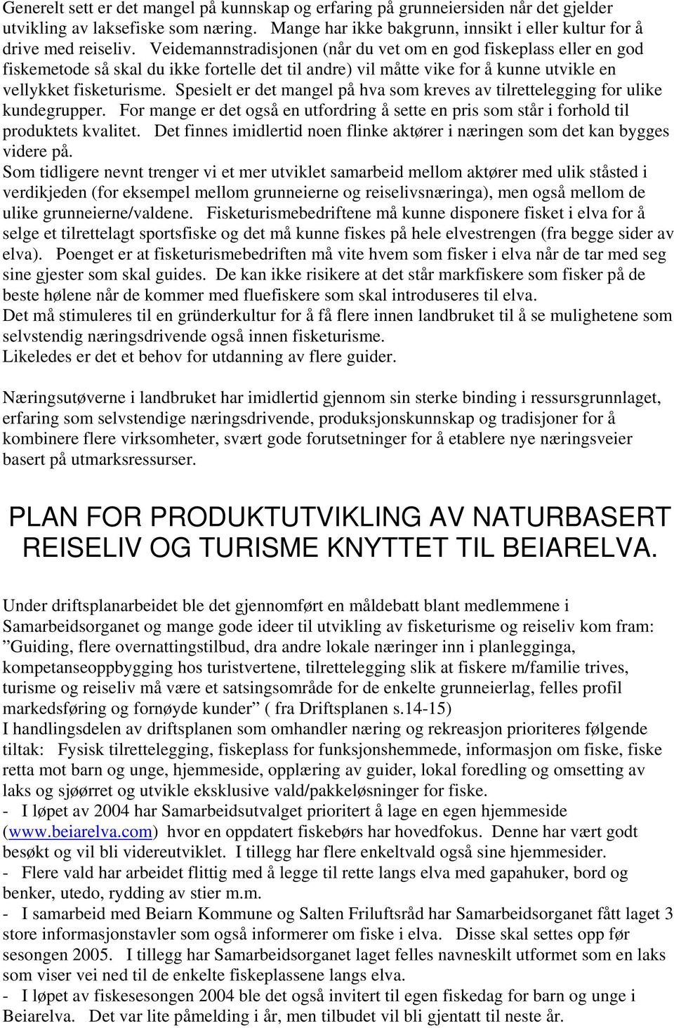 Spesielt er det mangel på hva som kreves av tilrettelegging for ulike kundegrupper. For mange er det også en utfordring å sette en pris som står i forhold til produktets kvalitet.