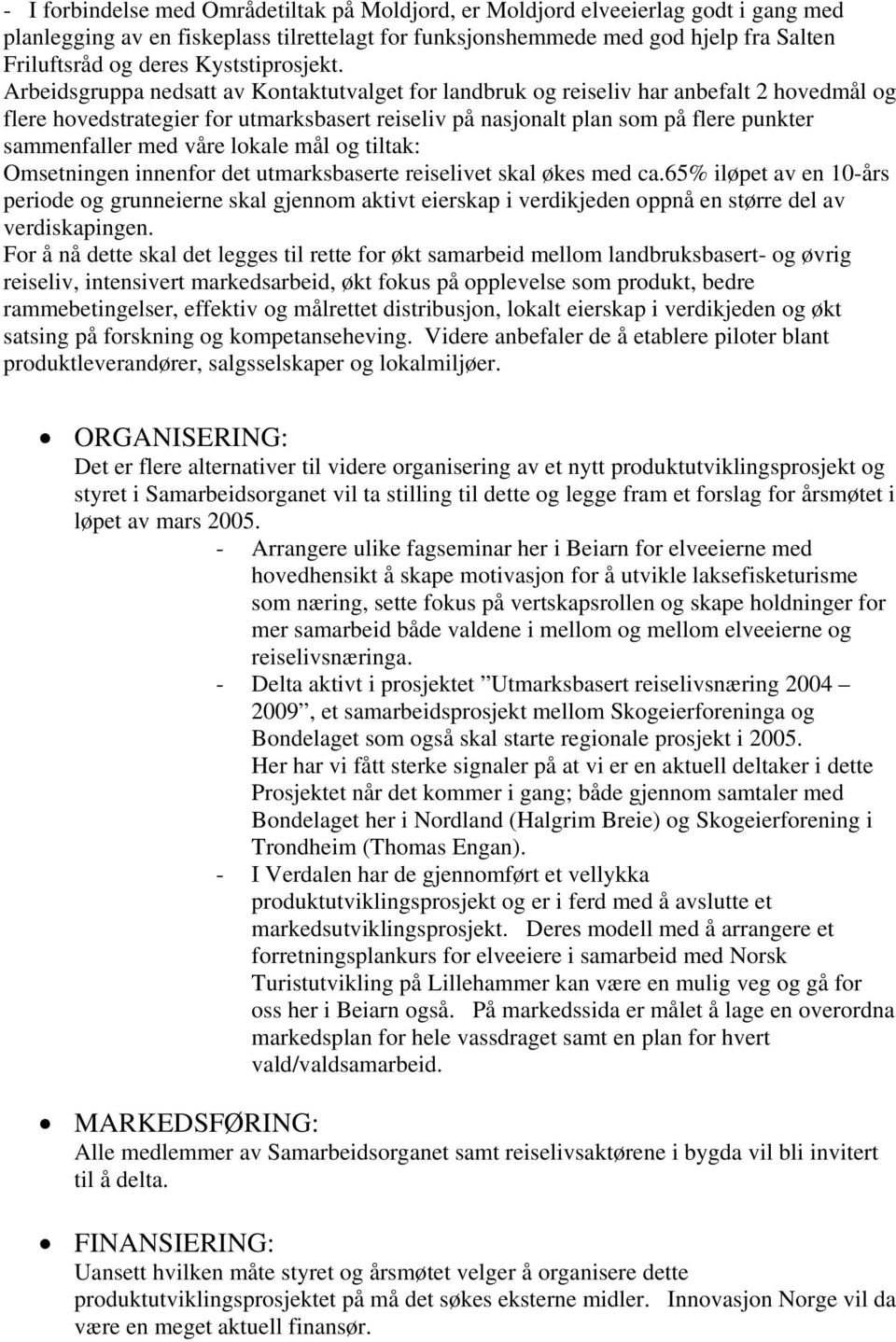 Arbeidsgruppa nedsatt av Kontaktutvalget for landbruk og reiseliv har anbefalt 2 hovedmål og flere hovedstrategier for utmarksbasert reiseliv på nasjonalt plan som på flere punkter sammenfaller med