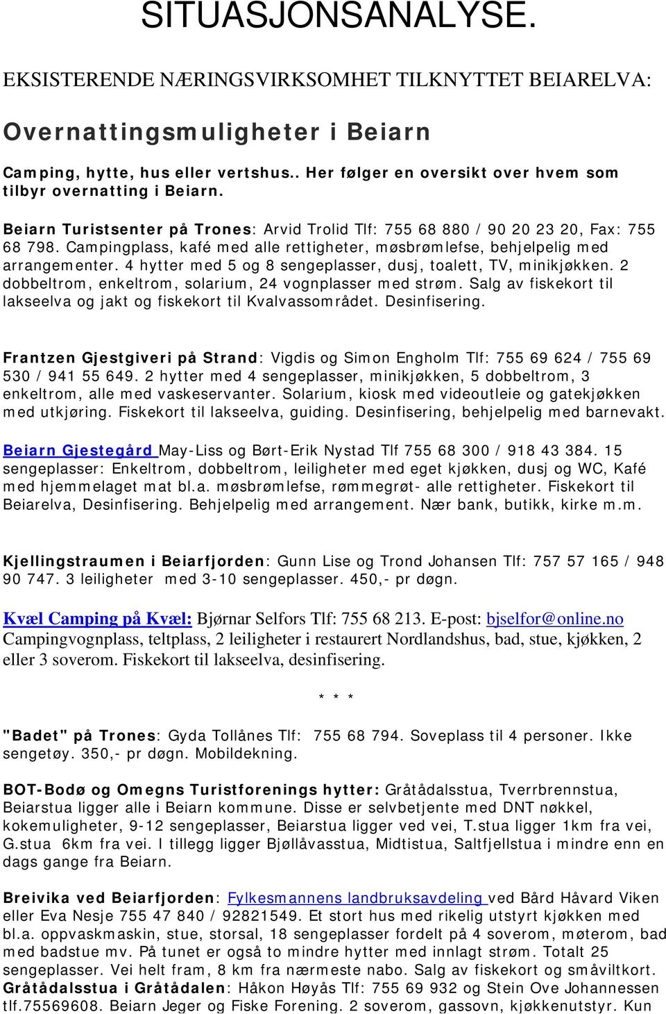 Campingplass, kafé med alle rettigheter, møsbrømlefse, behjelpelig med arrangementer. 4 hytter med 5 og 8 sengeplasser, dusj, toalett, TV, minikjøkken.