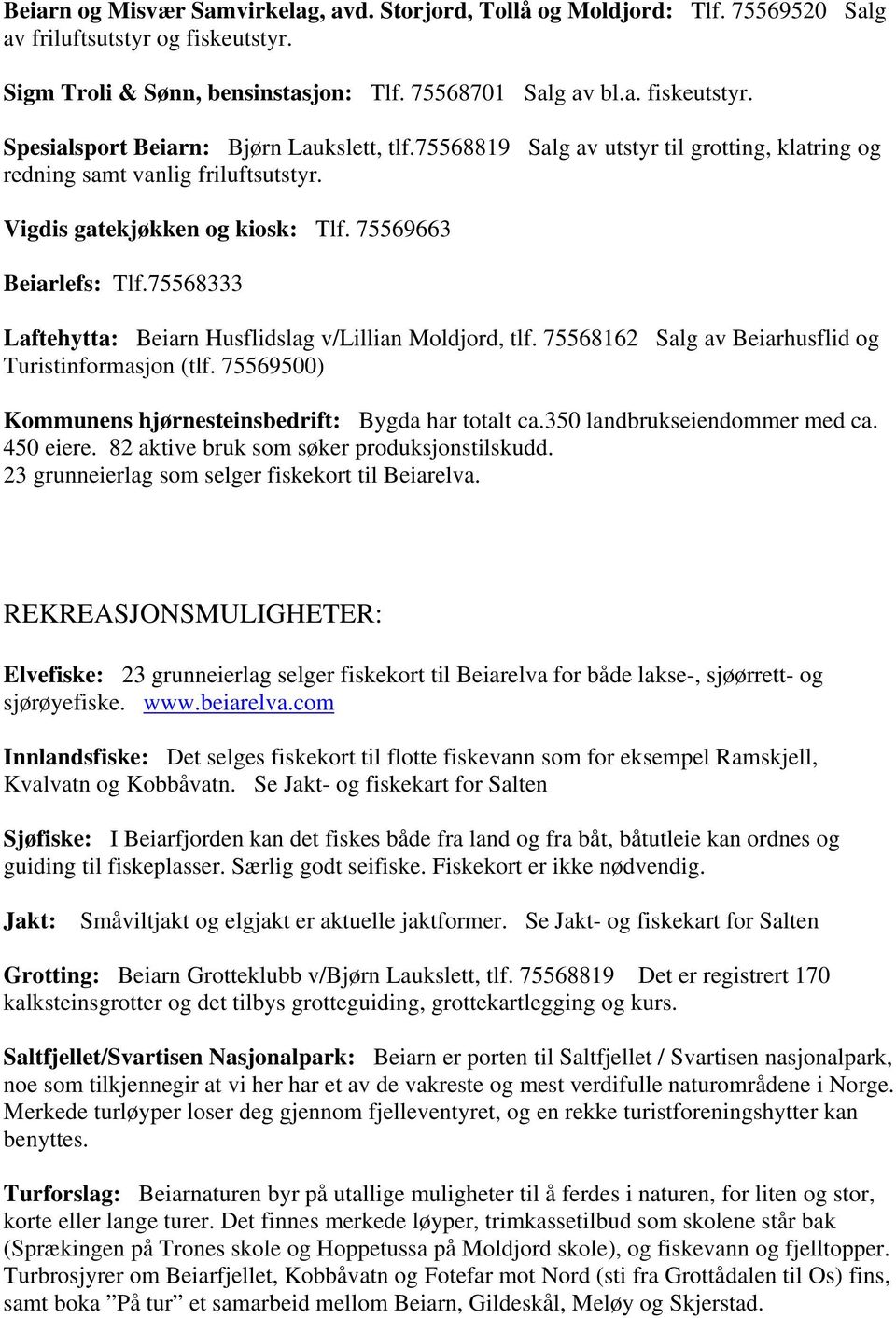 75568333 Laftehytta: Beiarn Husflidslag v/lillian Moldjord, tlf. 75568162 Salg av Beiarhusflid og Turistinformasjon (tlf. 75569500) Kommunens hjørnesteinsbedrift: Bygda har totalt ca.