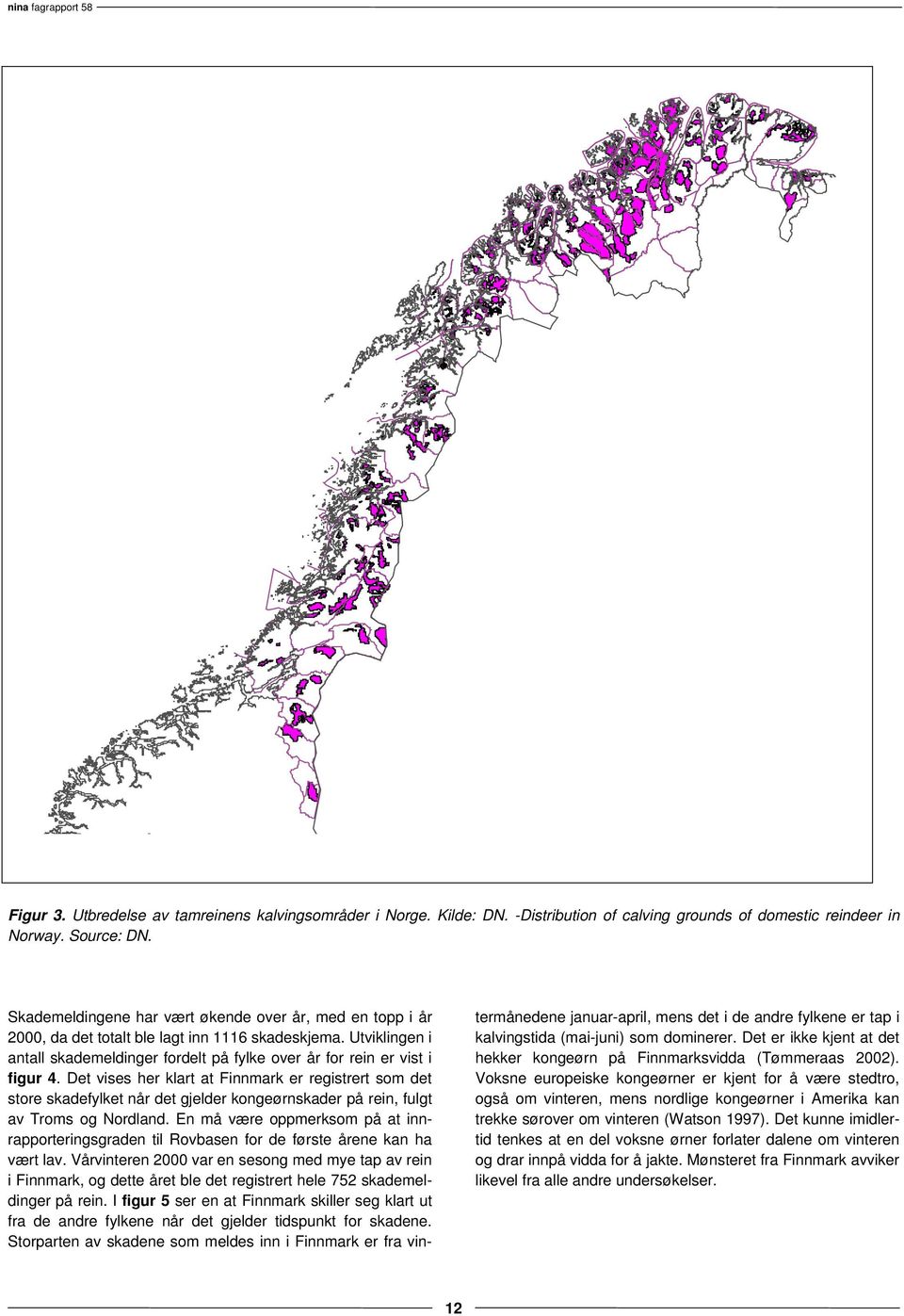 Det vises her klart at Finnmark er registrert som det store skadefylket når det gjelder kongeørnskader på rein, fulgt av Troms og Nordland.