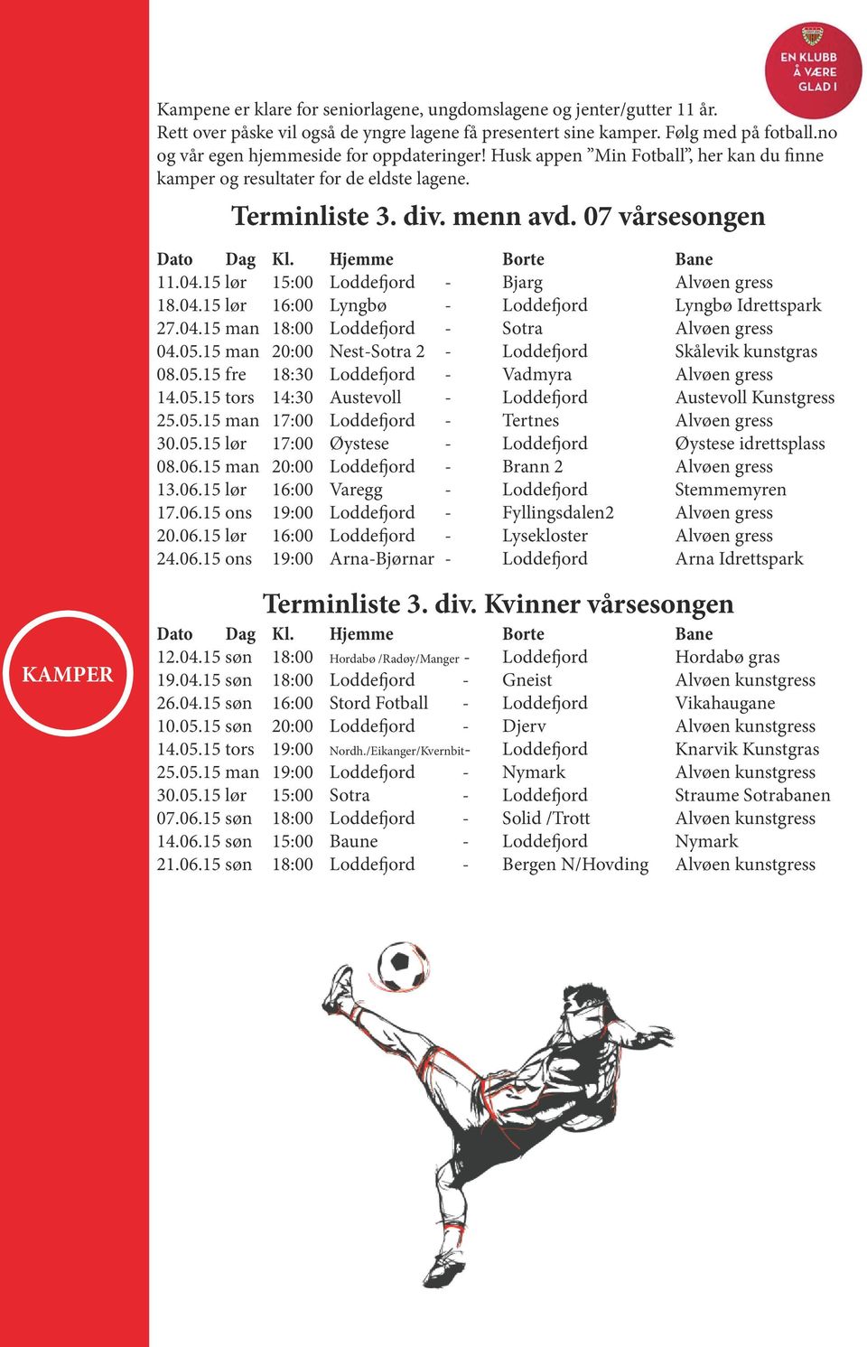 Hjemme Borte Bane 11.04.15 lør 15:00 Loddefjord - Bjarg Alvøen gress 18.04.15 lør 16:00 Lyngbø - Loddefjord Lyngbø Idrettspark 27.04.15 man 18:00 Loddefjord - Sotra Alvøen gress 04.05.