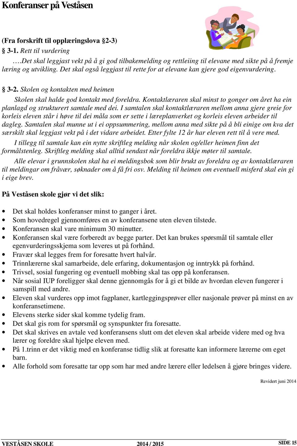 3-2. Skolen og kontakten med heimen Skolen skal halde god kontakt med foreldra. Kontaktlæraren skal minst to gonger om året ha ein planlagd og strukturert samtale med dei.